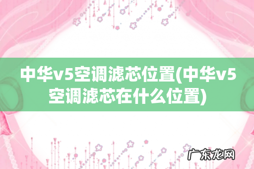中华v5空调滤芯在什么位置 中华v5空调滤芯位置