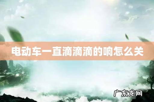 电动车一直滴滴滴的响怎么关