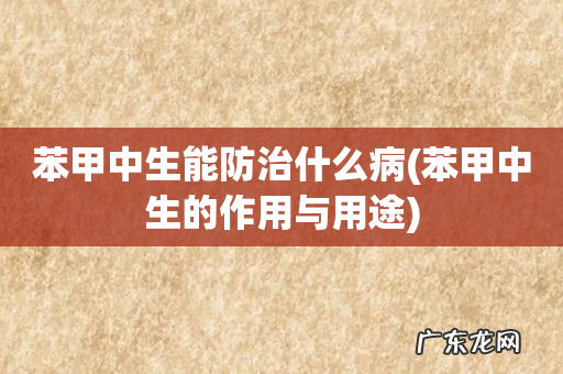 苯甲中生的作用与用途 苯甲中生能防治什么病