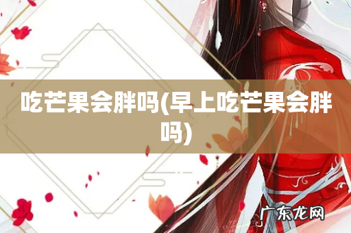 早上吃芒果会胖吗 吃芒果会胖吗