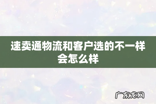 速卖通物流和客户选的不一样会怎么样