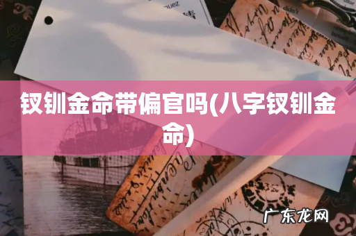 八字钗钏金命 钗钏金命带偏官吗