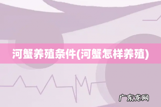 河蟹怎样养殖 河蟹养殖条件