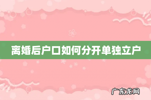 离婚后户口如何分开单独立户