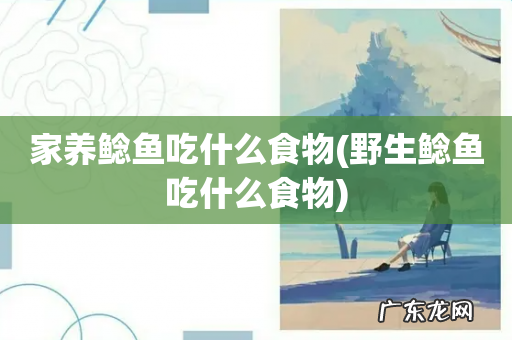 野生鲶鱼吃什么食物 家养鲶鱼吃什么食物