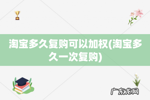 淘宝多久一次复购 淘宝多久复购可以加权