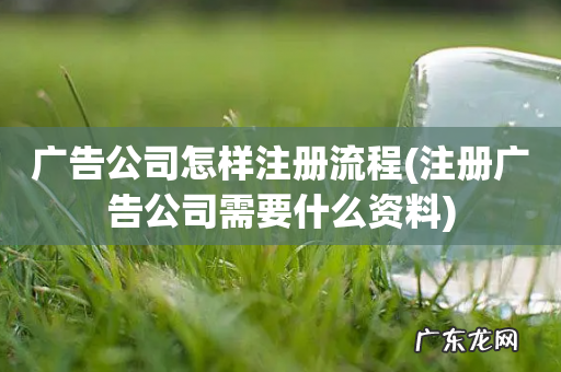 注册广告公司需要什么资料 广告公司怎样注册流程