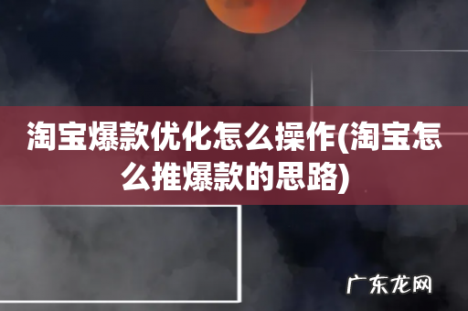 淘宝怎么推爆款的思路 淘宝爆款优化怎么操作