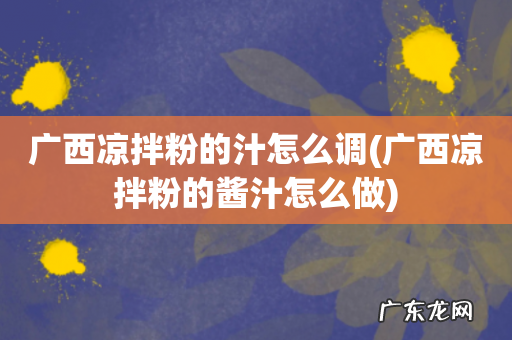 广西凉拌粉的酱汁怎么做 广西凉拌粉的汁怎么调