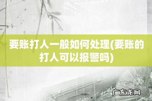 要账的打人可以报警吗 要账打人一般如何处理