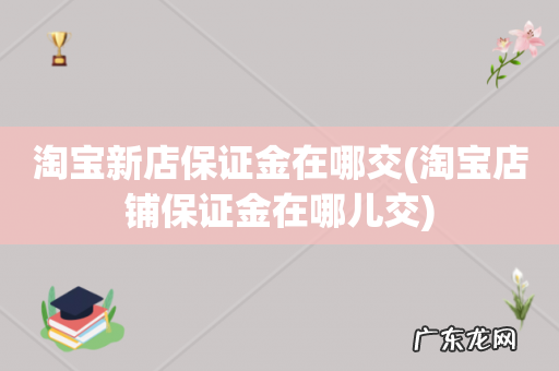 淘宝店铺保证金在哪儿交 淘宝新店保证金在哪交