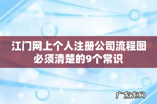 江门网上个人注册公司流程图必须清楚的9个常识