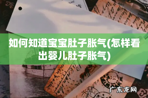 怎样看出婴儿肚子胀气 如何知道宝宝肚子胀气