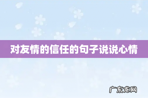 对友情的信任的句子说说心情