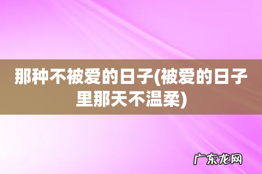 被爱的日子里那天不温柔 那种不被爱的日子