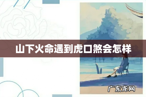 山下火命遇到虎口煞会怎样