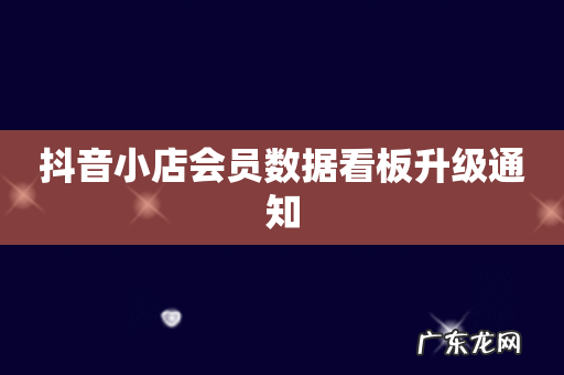 抖音小店会员数据看板升级通知