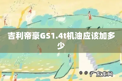 吉利帝豪GS1.4t机油应该加多少