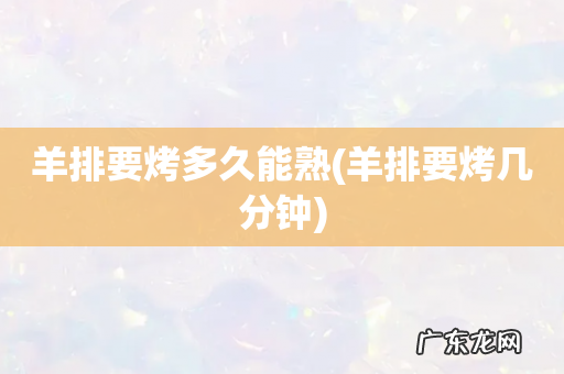 羊排要烤几分钟 羊排要烤多久能熟