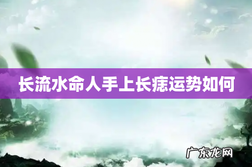 长流水命人手上长痣运势如何