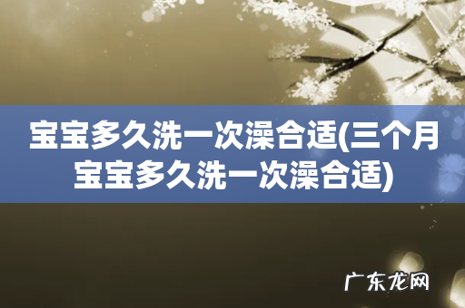 三个月宝宝多久洗一次澡合适 宝宝多久洗一次澡合适