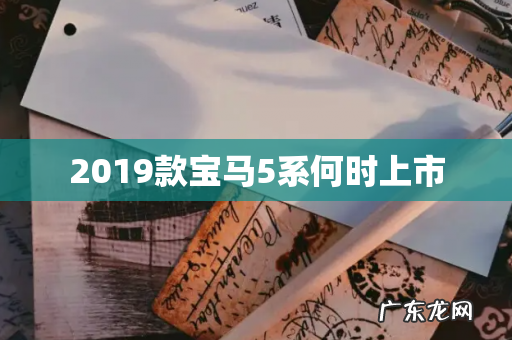 2019款宝马5系何时上市