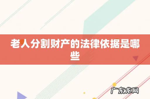 老人分割财产的法律依据是哪些