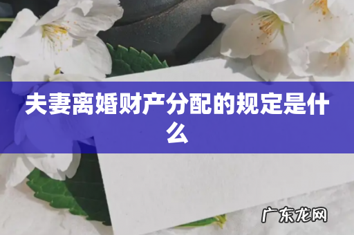 夫妻离婚财产分配的规定是什么