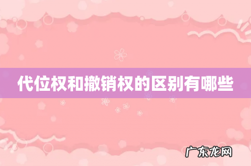 代位权和撤销权的区别有哪些