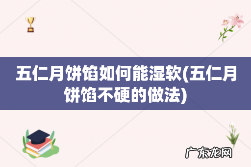 五仁月饼馅不硬的做法 五仁月饼馅如何能湿软