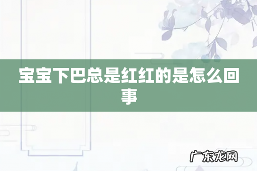 宝宝下巴总是红红的是怎么回事