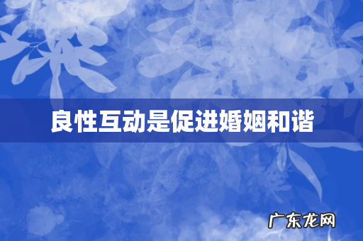良性互动是促进婚姻和谐