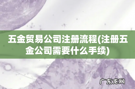注册五金公司需要什么手续 五金贸易公司注册流程
