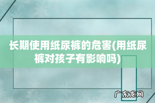 用纸尿裤对孩子有影响吗 长期使用纸尿裤的危害