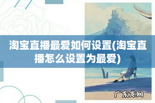 淘宝直播怎么设置为最爱 淘宝直播最爱如何设置