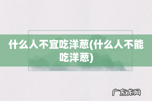 什么人不能吃洋葱 什么人不宜吃洋葱