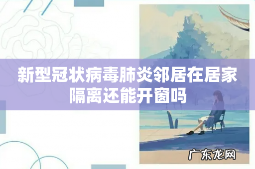 新型冠状病毒肺炎邻居在居家隔离还能开窗吗