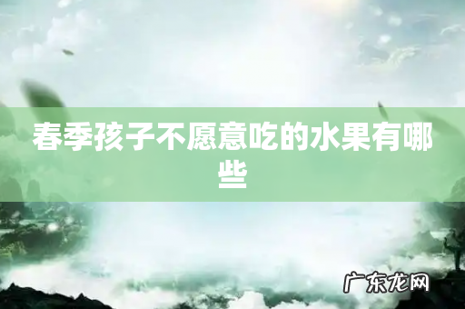 春季孩子不愿意吃的水果有哪些