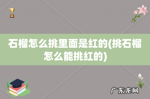 挑石榴怎么能挑红的 石榴怎么挑里面是红的