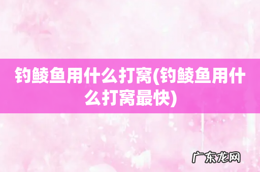 钓鲮鱼用什么打窝最快 钓鲮鱼用什么打窝