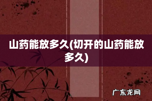 切开的山药能放多久 山药能放多久