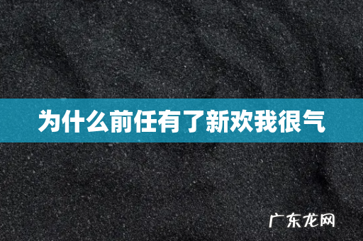 为什么前任有了新欢我很气