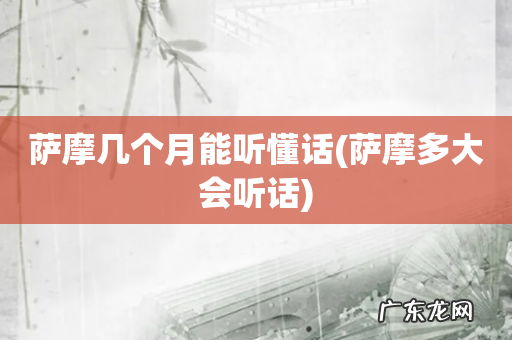 萨摩多大会听话 萨摩几个月能听懂话