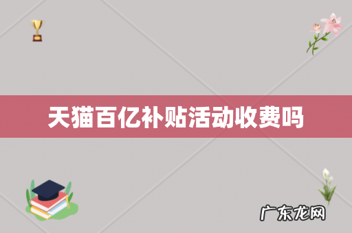 天猫百亿补贴活动收费吗