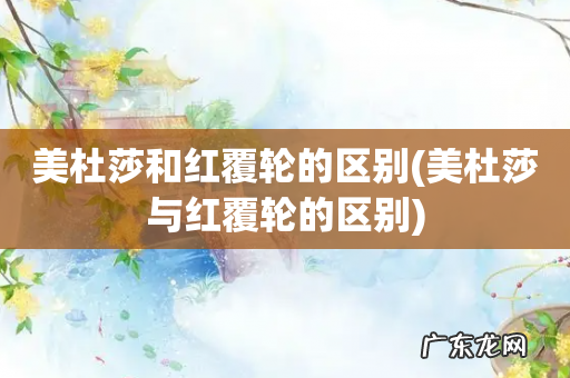 美杜莎与红覆轮的区别 美杜莎和红覆轮的区别