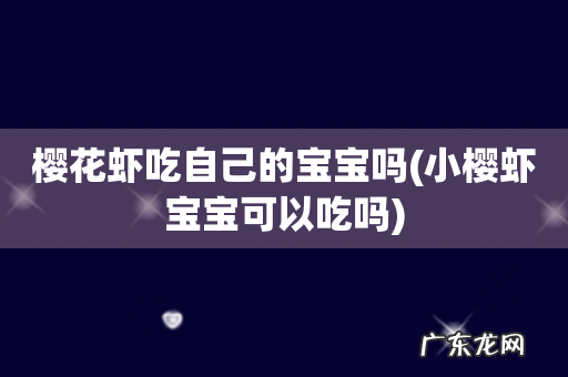 小樱虾宝宝可以吃吗 樱花虾吃自己的宝宝吗