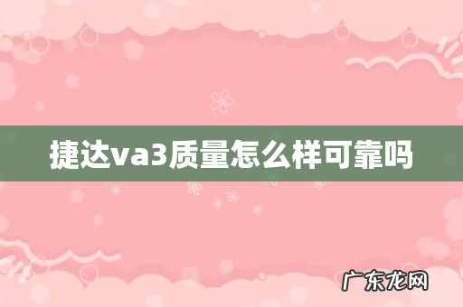 捷达va3质量怎么样可靠吗