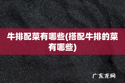 搭配牛排的菜有哪些 牛排配菜有哪些