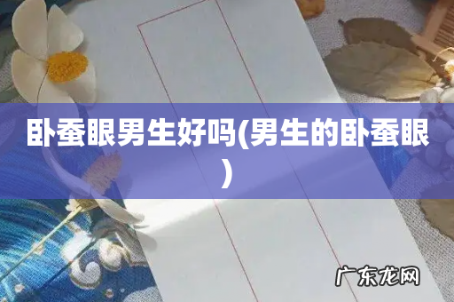 男生的卧蚕眼 卧蚕眼男生好吗