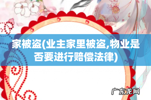 业主家里被盗,物业是否要进行赔偿法律 家被盗